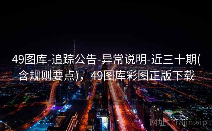 49图库-追踪公告-异常说明-近三十期(含规则要点)，49图库彩图正版下载