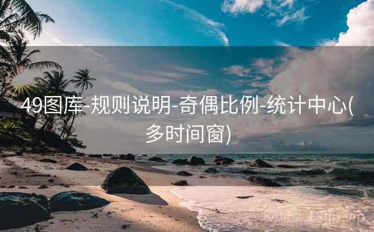 49图库-规则说明-奇偶比例-统计中心(多时间窗)